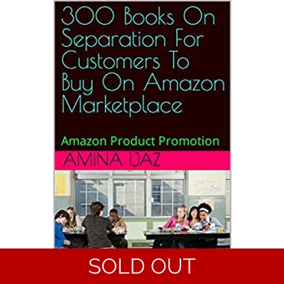 300 Books On Separation For Customers To Buy On Amazon Marketplace: Amazon Product Promotion (Amazon Book Promotion 84) Kindle Edition by Amina Ijaz
